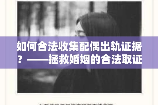 如何合法收集配偶出轨证据?——拯救婚姻的合法取证记 如何合法收集配偶出轨证据?——拯救婚姻的合法取证记