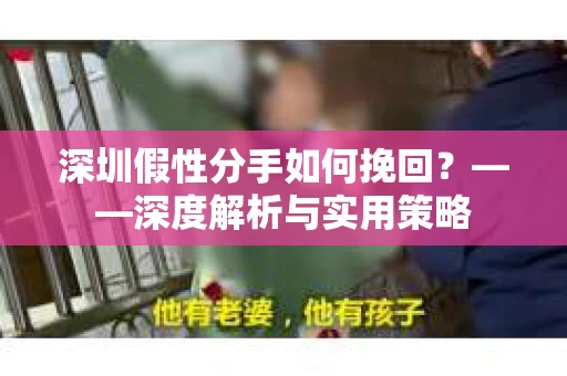 深圳假性分手如何挽回？——深度解析与实用策略