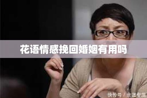 花语情感挽回婚姻有用吗