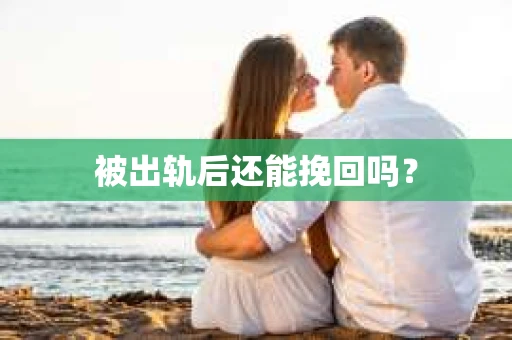被出轨后还能挽回吗？