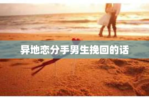 异地恋分手男生挽回的话