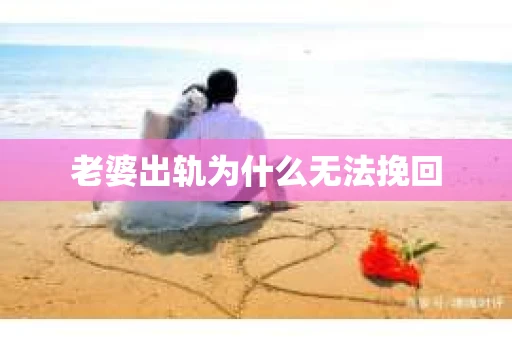 老婆出轨为什么无法挽回