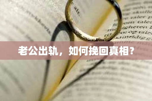 老公出轨，如何挽回真相？