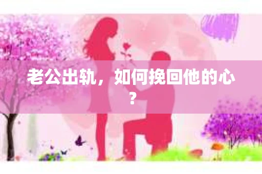 老公出轨，如何挽回他的心？