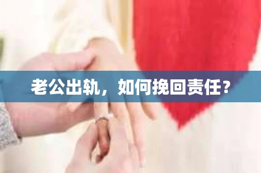 老公出轨，如何挽回责任？