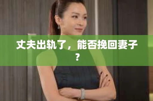 丈夫出轨了，能否挽回妻子？
