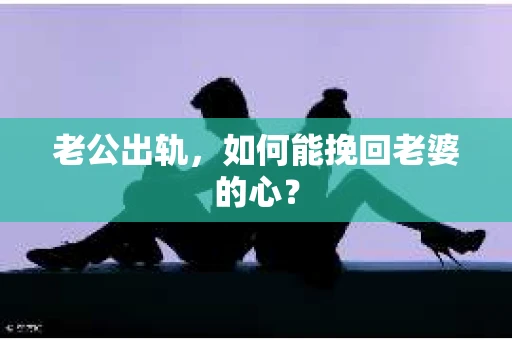 老公出轨，如何能挽回老婆的心？