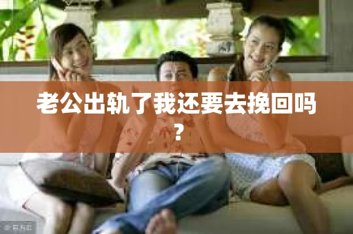 老公出轨了我还要去挽回吗？