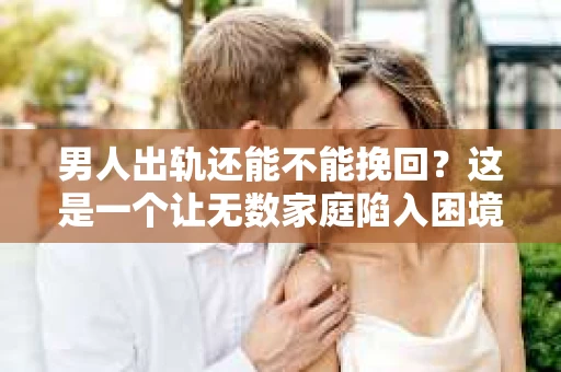 男人出轨还能不能挽回？这是一个让无数家庭陷入困境的问题。在这个问题上，我作为一名专业律师，将从法律、心理和社会等多个角度，为大家分析男人出轨后是否还有挽回的可能。