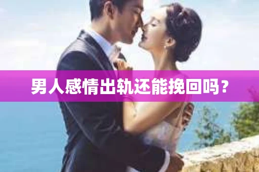 男人感情出轨还能挽回吗？