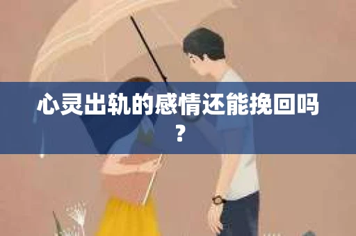 心灵出轨的感情还能挽回吗？