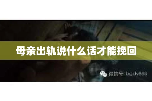 母亲出轨说什么话才能挽回