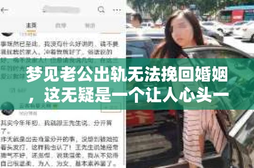 梦见老公出轨无法挽回婚姻，这无疑是一个让人心头一紧的梦境。在现实生活中，婚姻问题一直是人们关注的焦点，而梦境中的出轨，更是让人心生疑虑。那么，这样的梦境究竟预示着什么？我们又该如何面对呢？今天，就让我们一起来探讨一下这个话题。