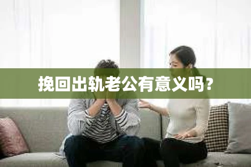 挽回出轨老公有意义吗？