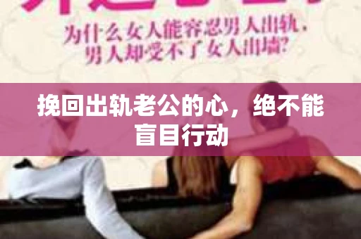 挽回出轨老公的心，绝不能盲目行动