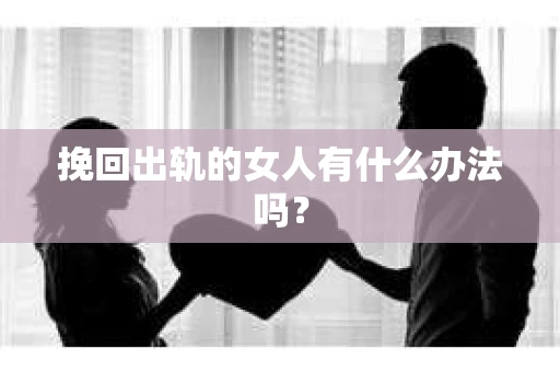 挽回出轨的女人有什么办法吗？