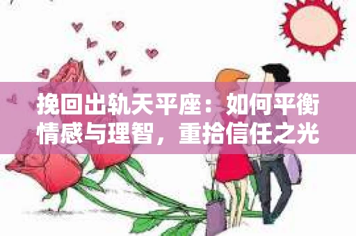 挽回出轨天平座：如何平衡情感与理智，重拾信任之光
