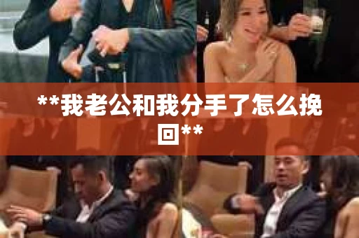 **我老公和我分手了怎么挽回**