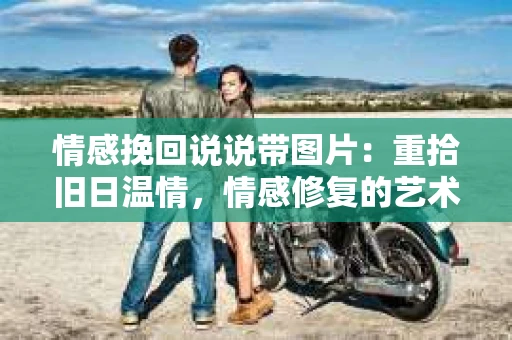 情感挽回说说带图片：重拾旧日温情，情感修复的艺术