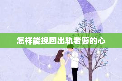 怎样能挽回出轨老婆的心