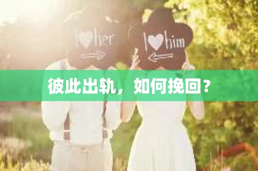 彼此出轨，如何挽回？