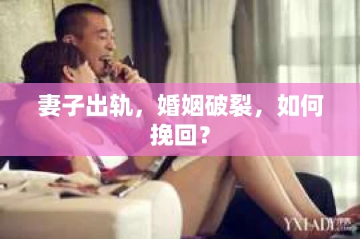 妻子出轨，婚姻破裂，如何挽回？