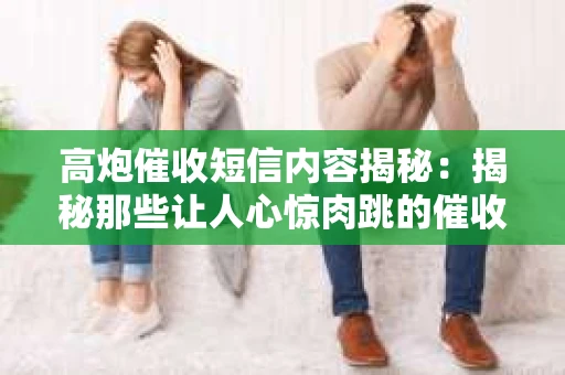 高炮催收短信内容揭秘：揭秘那些让人心惊肉跳的催收手段