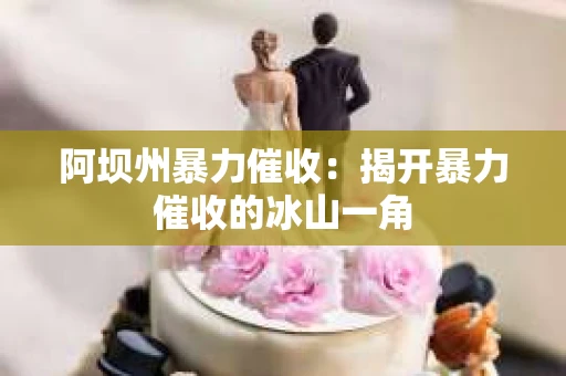 阿坝州暴力催收：揭开暴力催收的冰山一角
