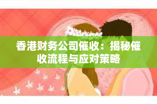 香港财务公司催收：揭秘催收流程与应对策略