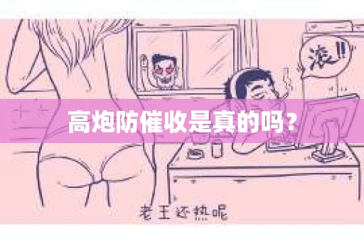 高炮防催收是真的吗？