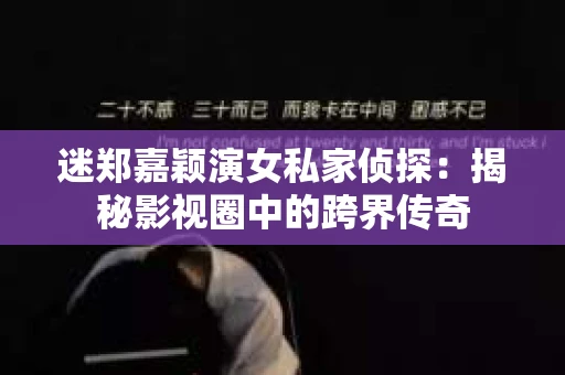 迷郑嘉颖演女私家侦探：揭秘影视圈中的跨界传奇