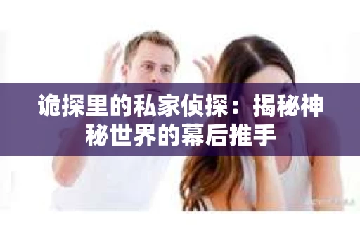 诡探里的私家侦探：揭秘神秘世界的幕后推手