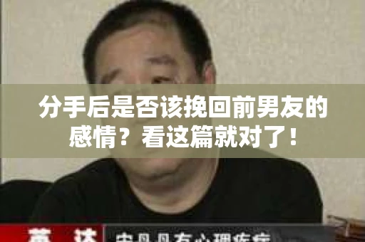 分手后是否该挽回前男友的感情?看这篇就对了! 分手后是否该挽回前男友的感情?看这篇就对了!
