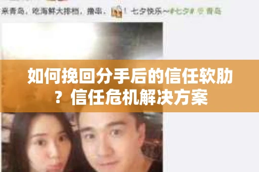 如何挽回分手后的信任软肋?信任危机解决方案 如何挽回分手后的信任软肋?信任危机解决方案