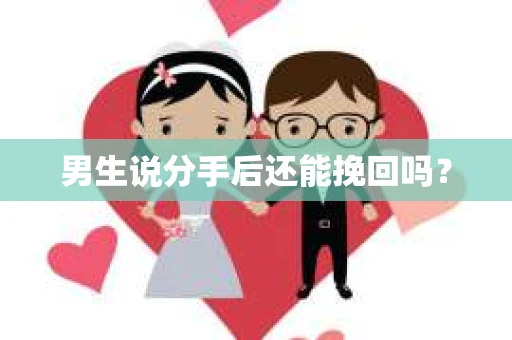 男生说分手后还能挽回吗？