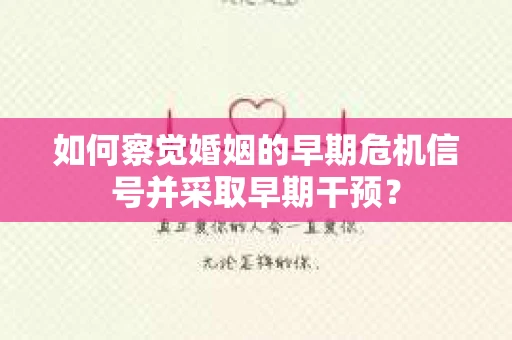 如何察觉婚姻的早期危机信号并采取早期干预? 如何察觉婚姻的早期危机信号并采取早期干预?