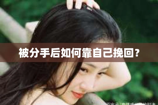被分手后如何靠自己挽回？