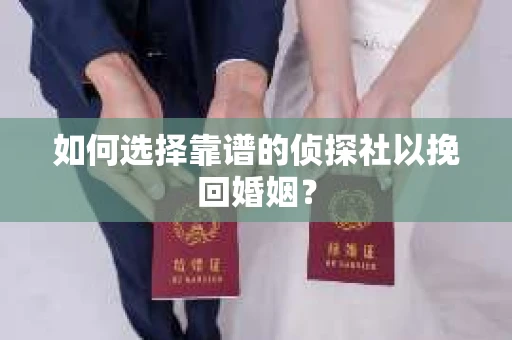 如何选择靠谱的侦探社以挽回婚姻? 如何选择靠谱的侦探社以挽回婚姻?