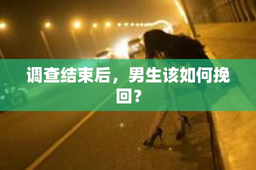 调查结束后，男生该如何挽回？