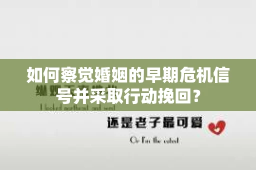 如何察觉婚姻的早期危机信号并采取行动挽回? 如何察觉婚姻的早期危机信号并采取行动挽回?