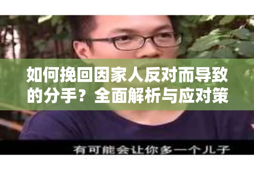 如何挽回因家人反对而导致的分手?全面解析与应对策略 如何挽回因家人反对而导致的分手?全面解析与应对策略