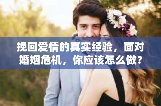 挽回爱情的真实经验，面对婚姻危机，你应该怎么做？