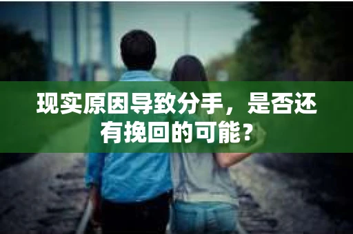 现实原因导致分手，是否还有挽回的可能？