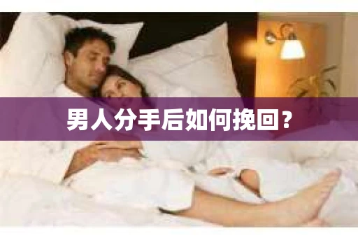 男人分手后如何挽回？