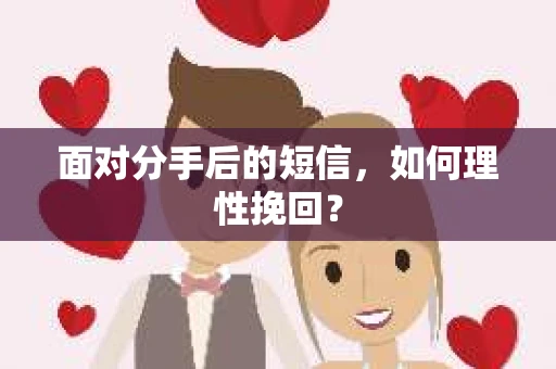 面对分手后的短信，如何理性挽回？