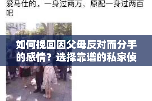 如何挽回因父母反对而分手的感情？选择靠谱的私家侦探社怎么办？
