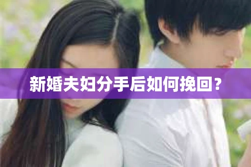 新婚夫妇分手后如何挽回? 新婚夫妇分手后如何挽回?