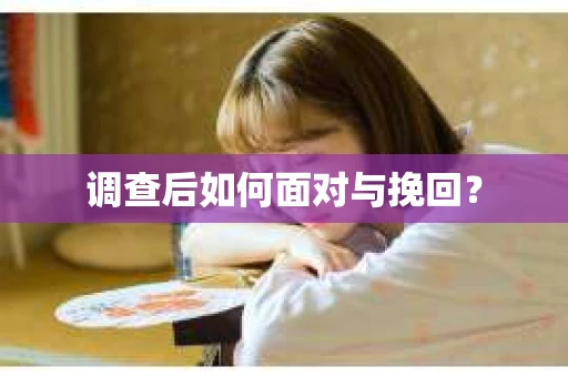 调查后如何面对与挽回？